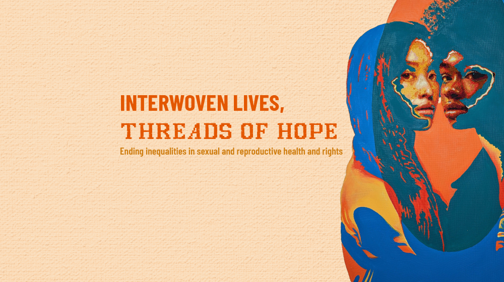 Interwoven Lives, Threads of Hope: Ending inequalities in sexual and reproductive health and rights