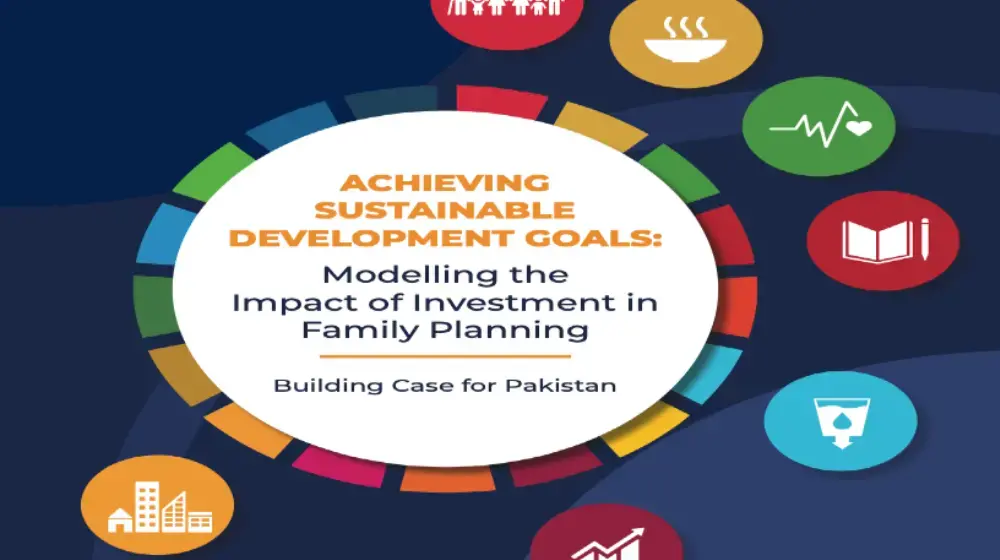 ACHIEVING SUSTAINABLE DEVELOPMENT GOALS: Modelling the Impact of Investment in Family Planning – Building Case for Pakistan